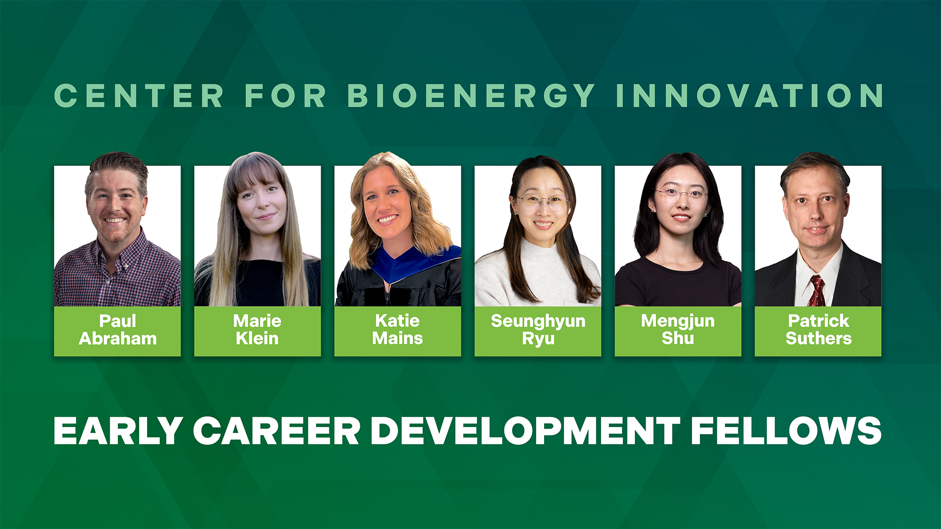 A banner for the Center for Bioenergy Innovation featuring six Early Career Development Fellows. From left to right: Paul Abraham, Marie Klein, Katie Mains, Seunghyun Ryu, Mengjun Shu, and Patrick Suthers. Each fellow’s portrait appears above their name on a green background, with the title “EARLY CAREER DEVELOPMENT FELLOWS” displayed prominently below.